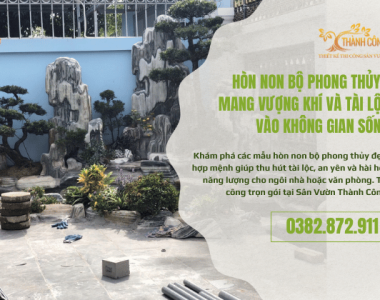 Hòn Non Bộ Phong Thủy – Mang Vượng Khí Và Tài Lộc Vào Không Gian Sống